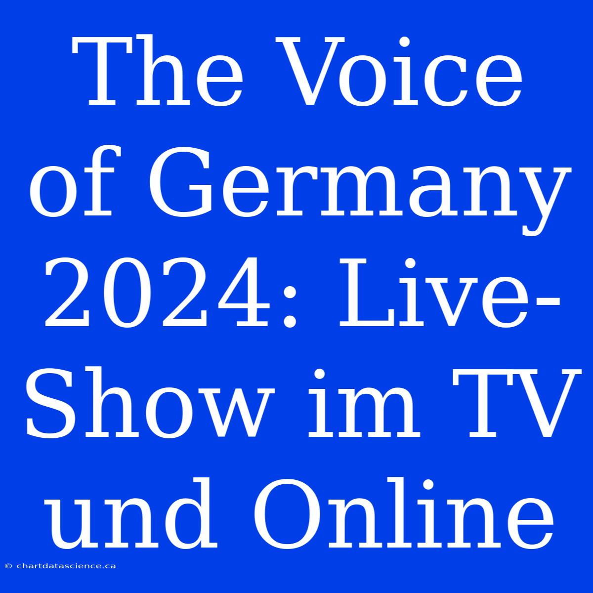 The Voice Of Germany 2024: Live-Show Im TV Und Online