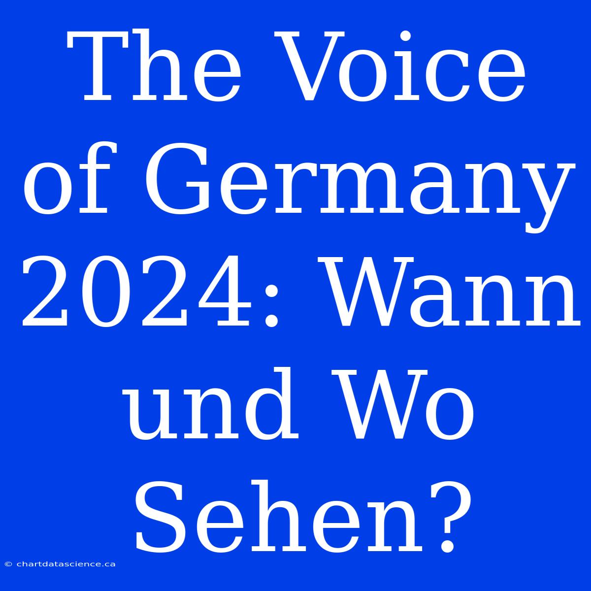 The Voice Of Germany 2024: Wann Und Wo Sehen?