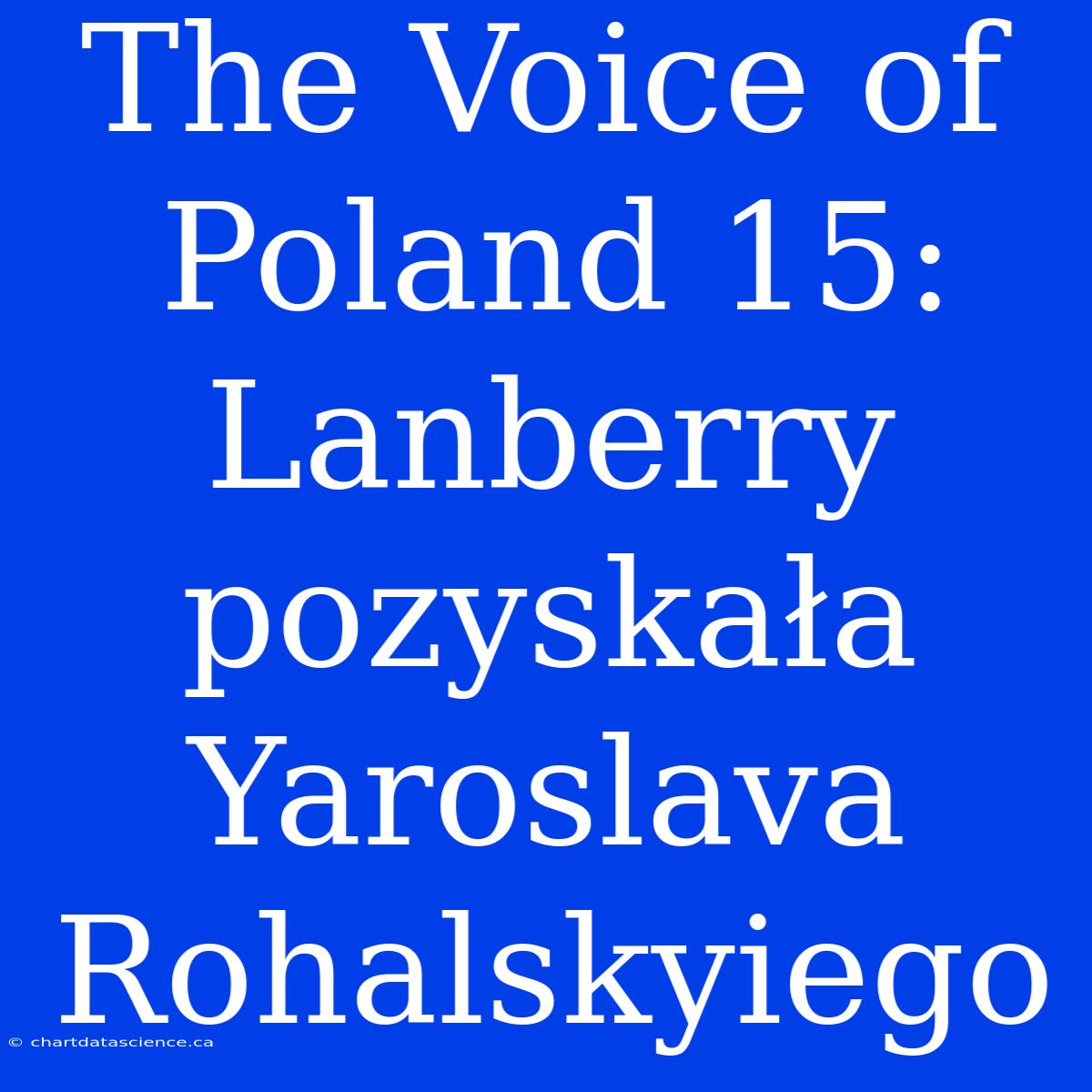 The Voice Of Poland 15: Lanberry Pozyskała Yaroslava Rohalskyiego