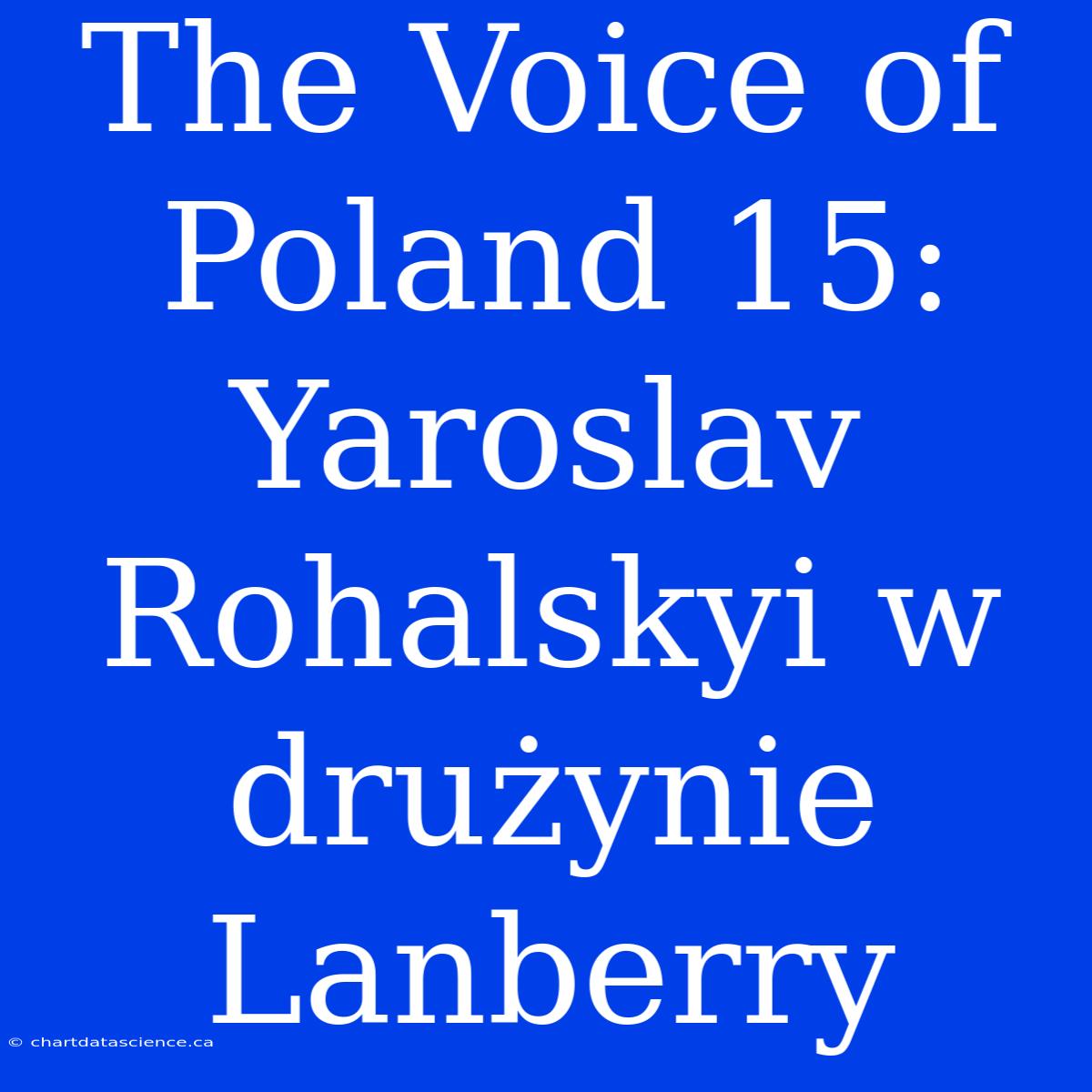 The Voice Of Poland 15: Yaroslav Rohalskyi W Drużynie Lanberry