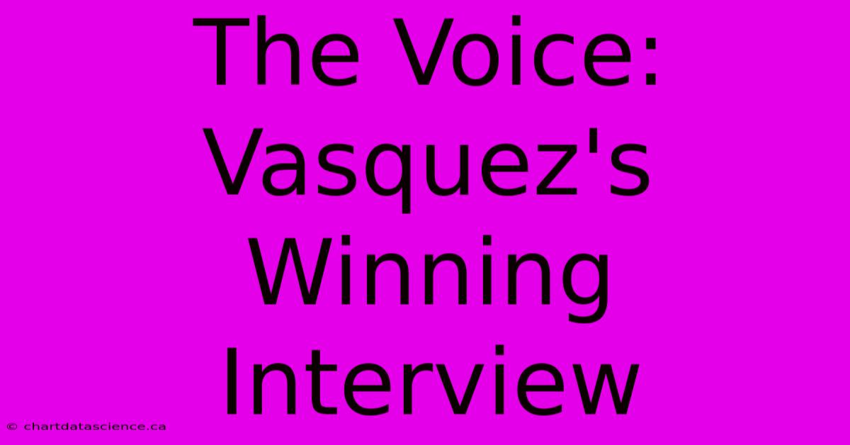 The Voice: Vasquez's Winning Interview