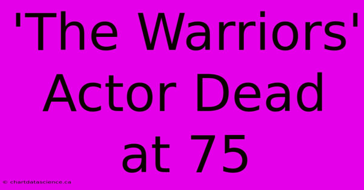 'The Warriors' Actor Dead At 75