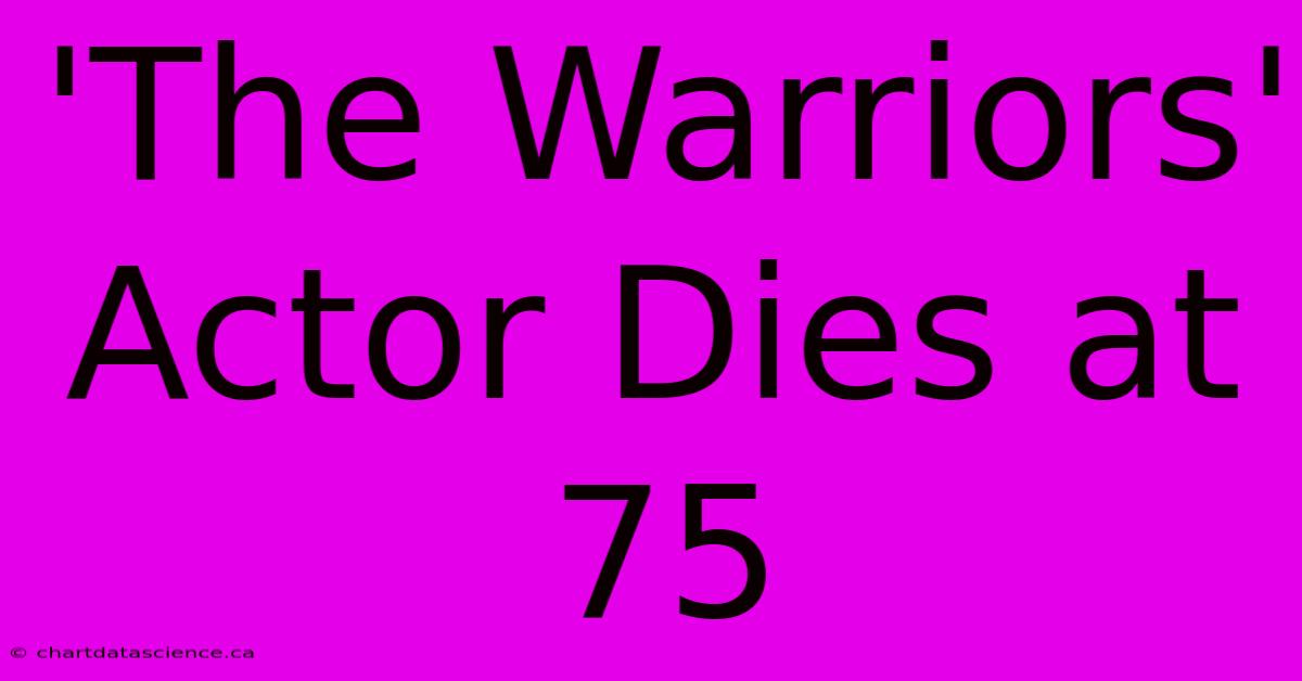 'The Warriors' Actor Dies At 75