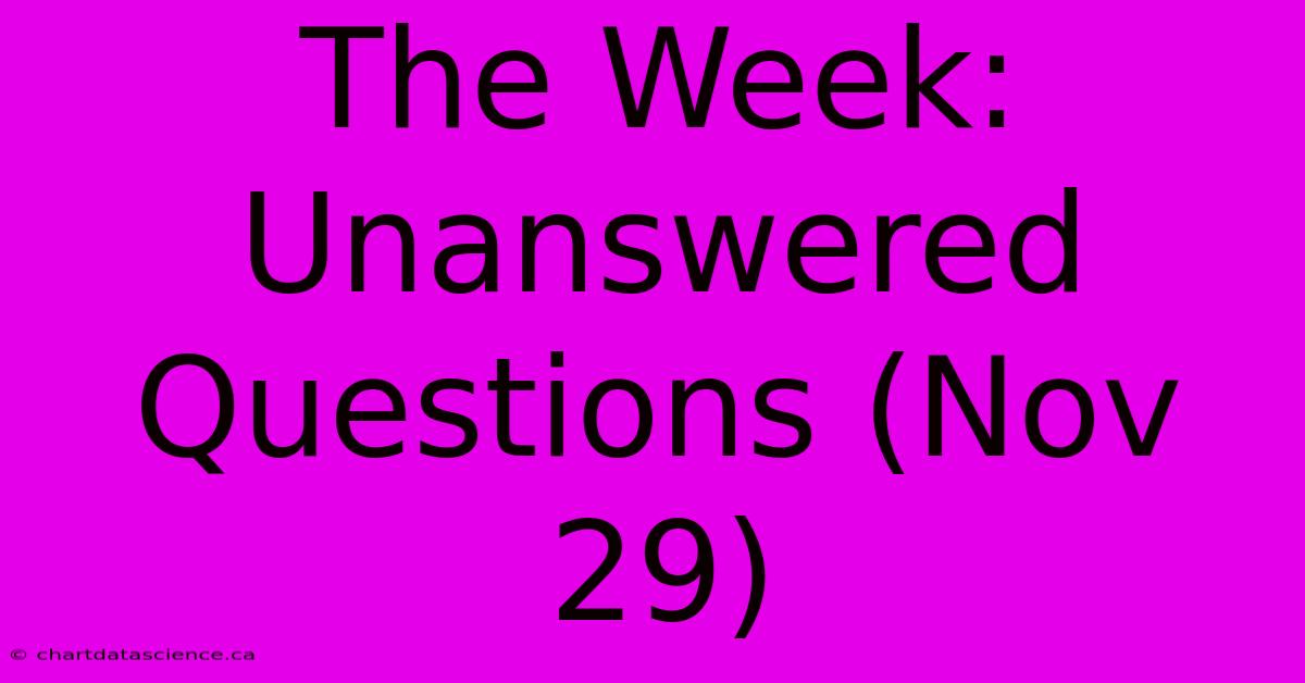 The Week: Unanswered Questions (Nov 29)