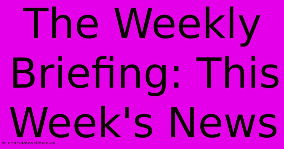 The Weekly Briefing: This Week's News