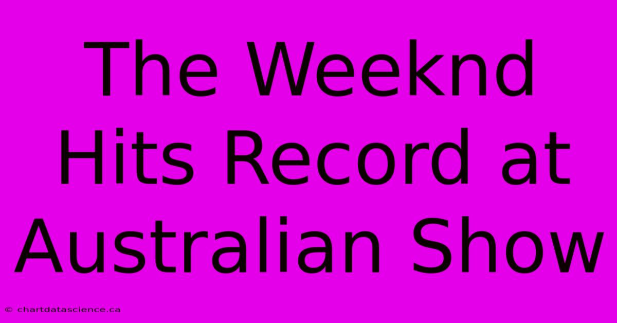 The Weeknd Hits Record At Australian Show