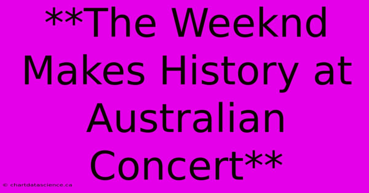 **The Weeknd Makes History At Australian Concert** 