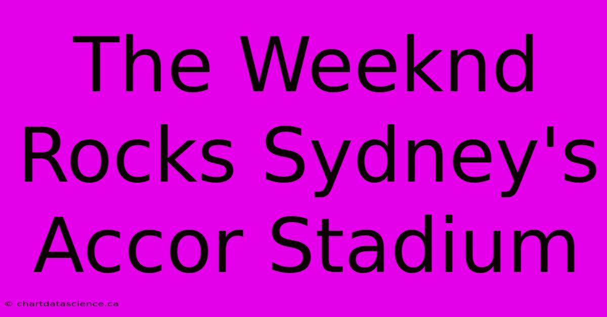 The Weeknd Rocks Sydney's Accor Stadium