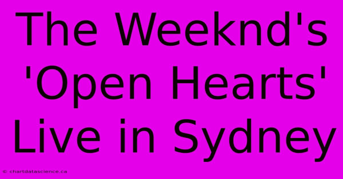 The Weeknd's 'Open Hearts' Live In Sydney