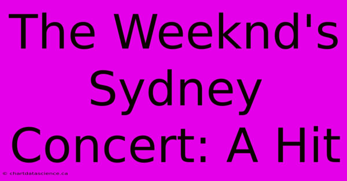 The Weeknd's Sydney Concert: A Hit 