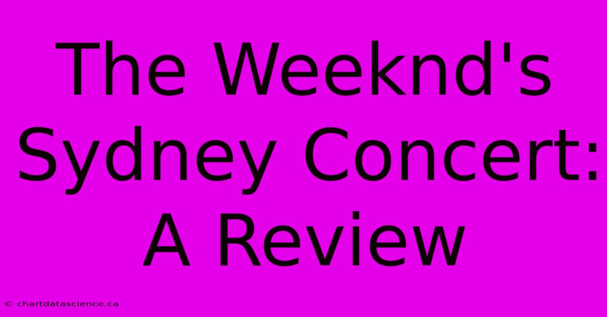 The Weeknd's Sydney Concert: A Review