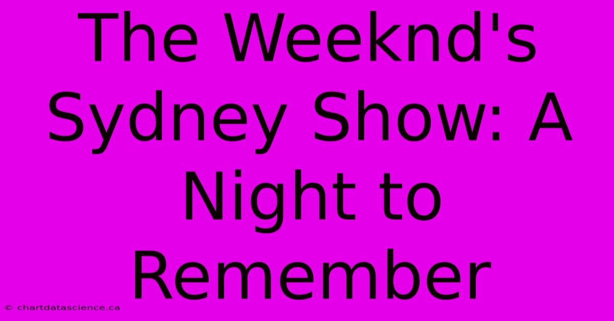 The Weeknd's Sydney Show: A Night To Remember