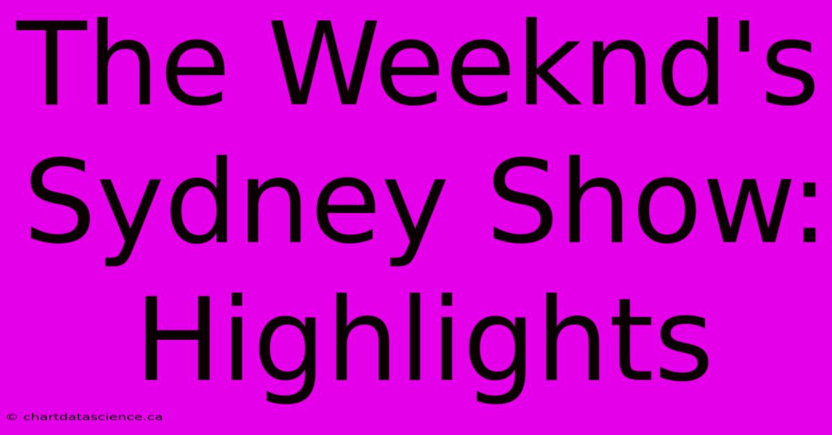 The Weeknd's Sydney Show: Highlights 