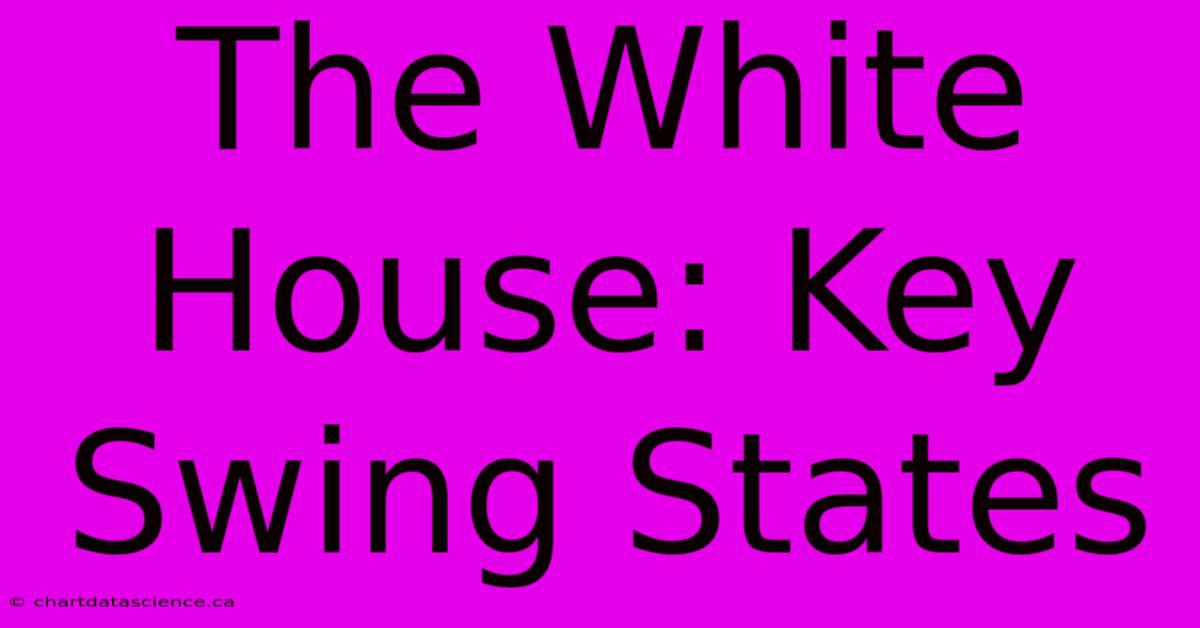 The White House: Key Swing States 