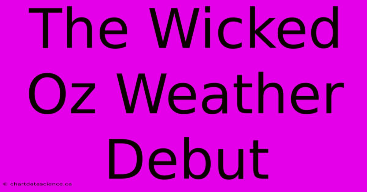 The Wicked Oz Weather Debut