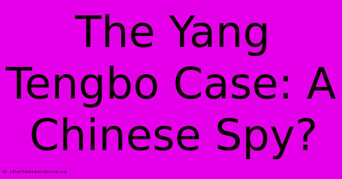 The Yang Tengbo Case: A Chinese Spy?