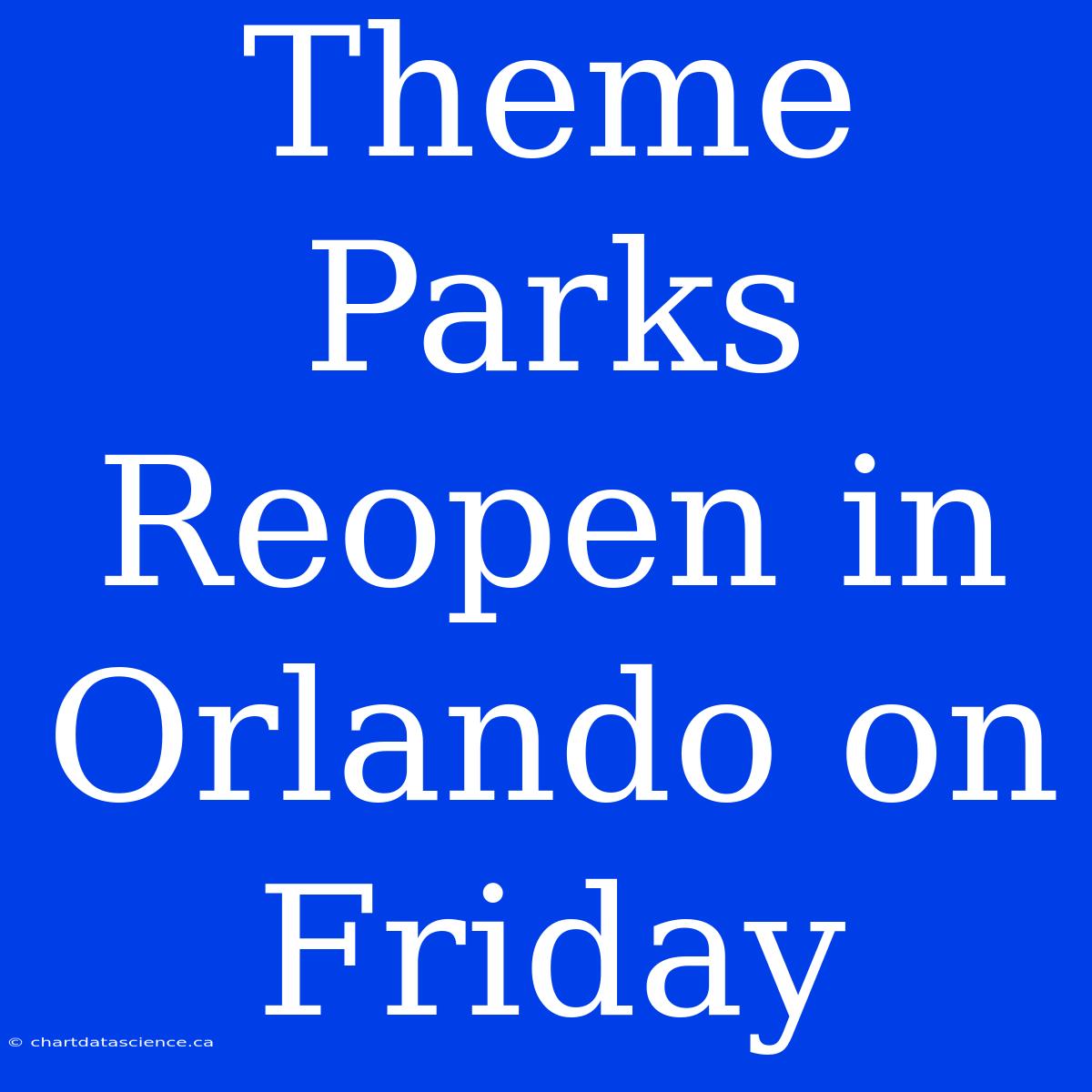 Theme Parks Reopen In Orlando On Friday