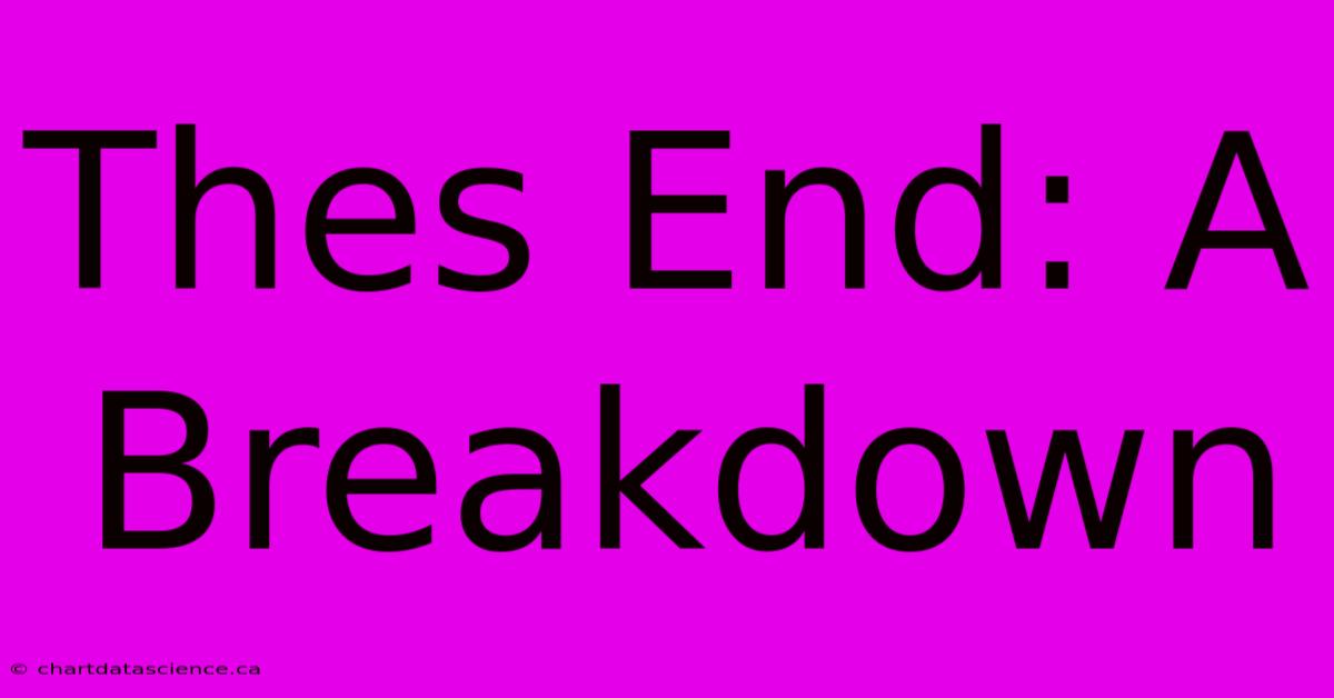 Thes End: A Breakdown