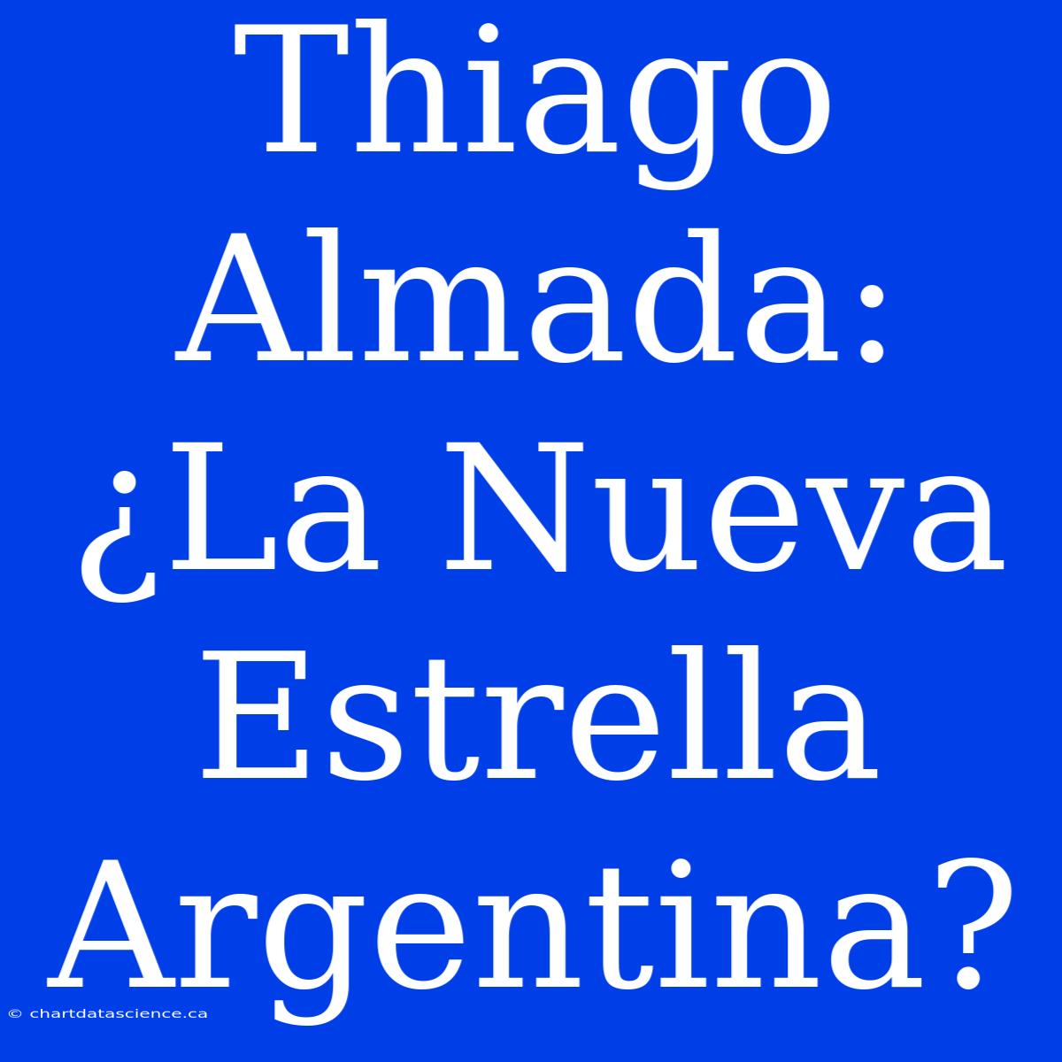 Thiago Almada: ¿La Nueva Estrella Argentina?