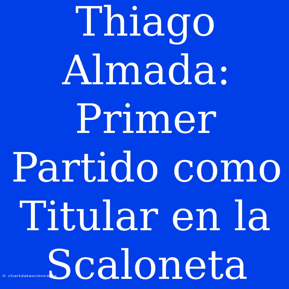 Thiago Almada: Primer Partido Como Titular En La Scaloneta