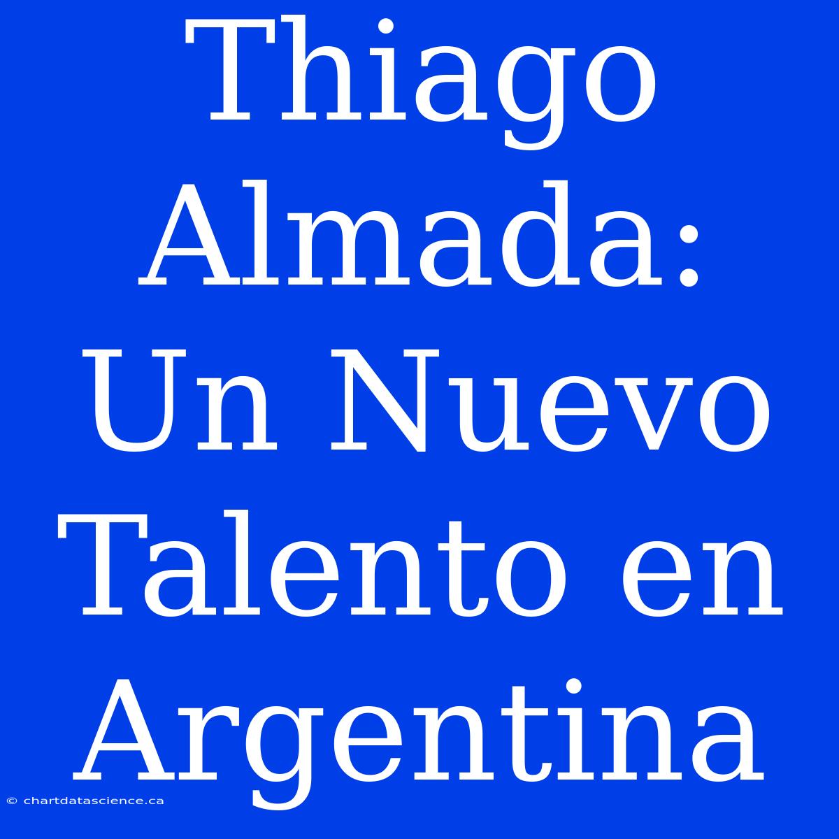 Thiago Almada: Un Nuevo Talento En Argentina