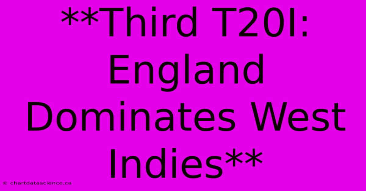 **Third T20I: England Dominates West Indies**