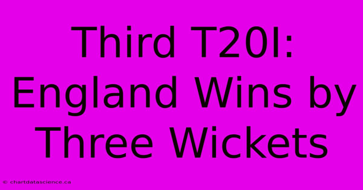 Third T20I: England Wins By Three Wickets