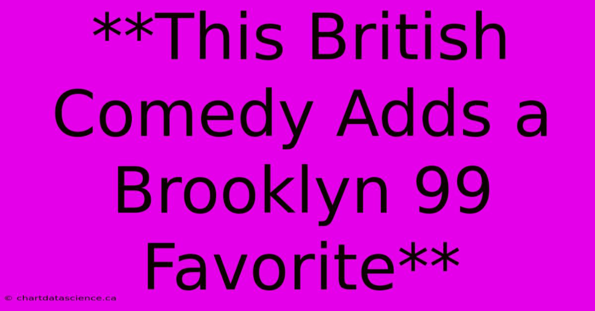 **This British Comedy Adds A Brooklyn 99 Favorite**