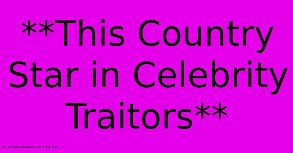 **This Country Star In Celebrity Traitors**