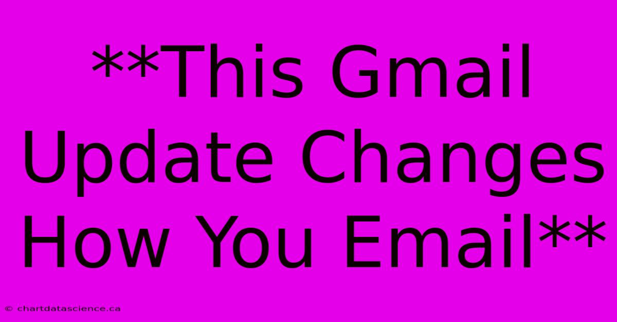 **This Gmail Update Changes How You Email**