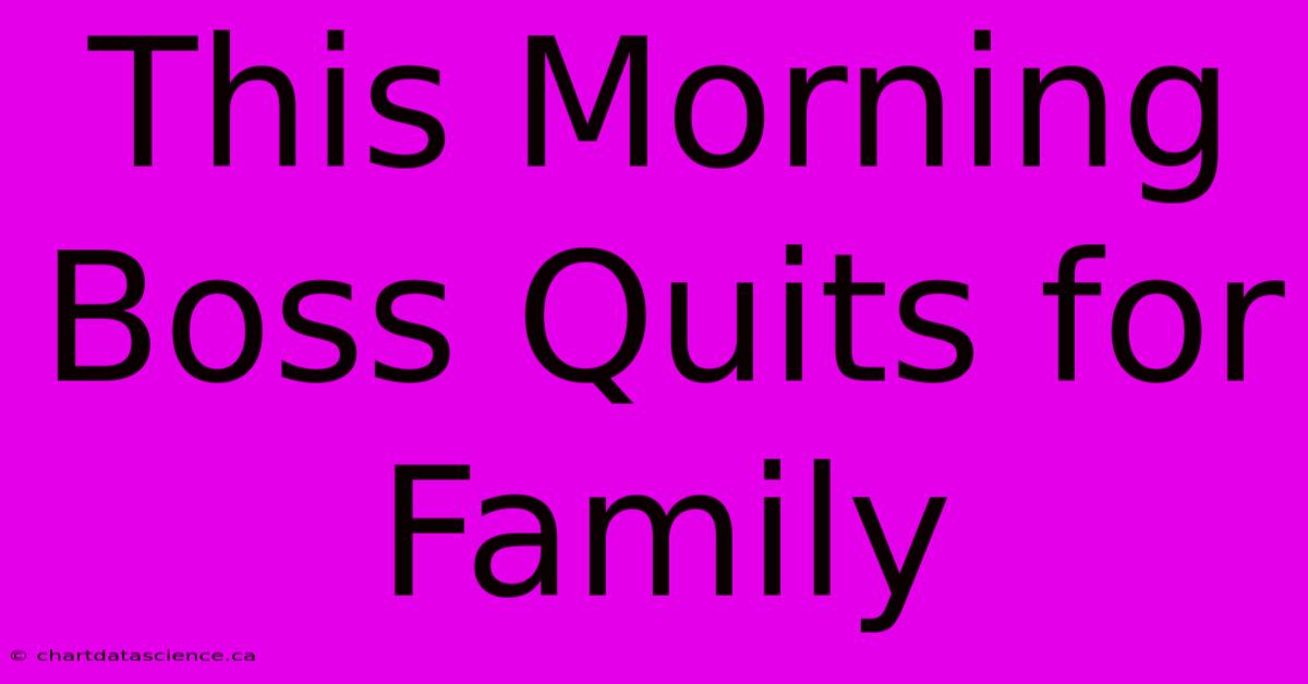 This Morning Boss Quits For Family