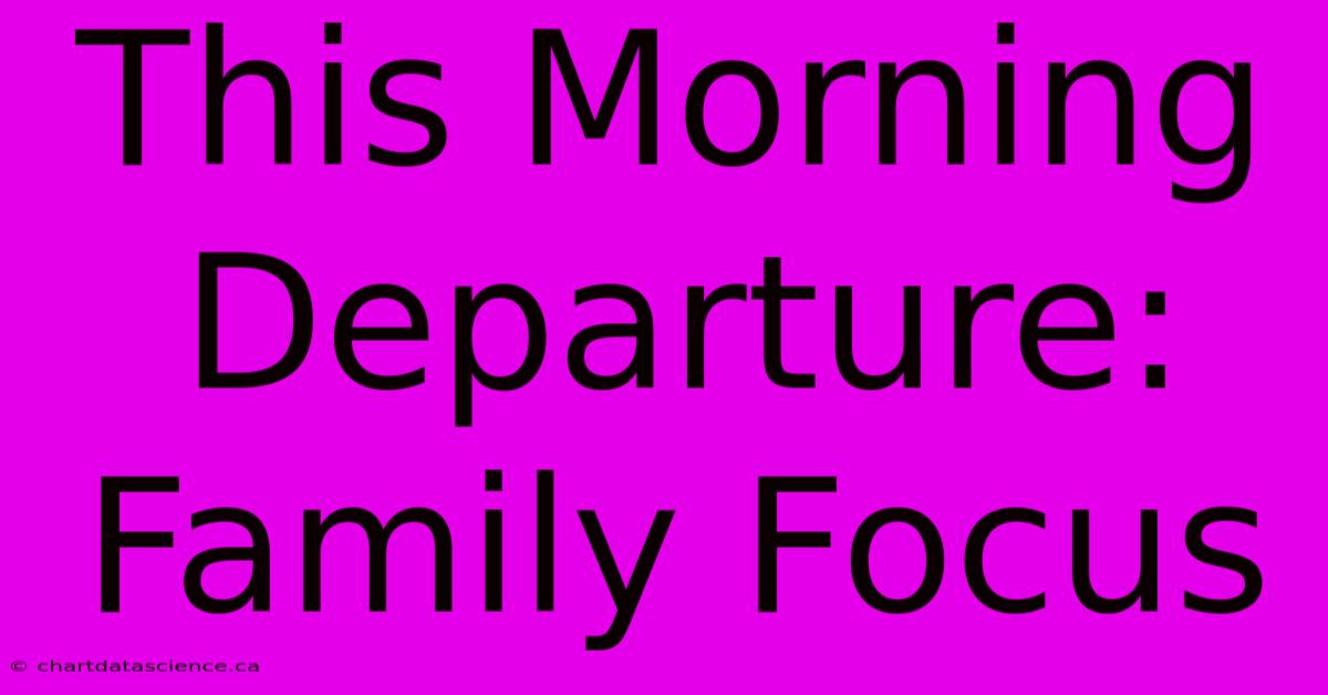 This Morning Departure: Family Focus