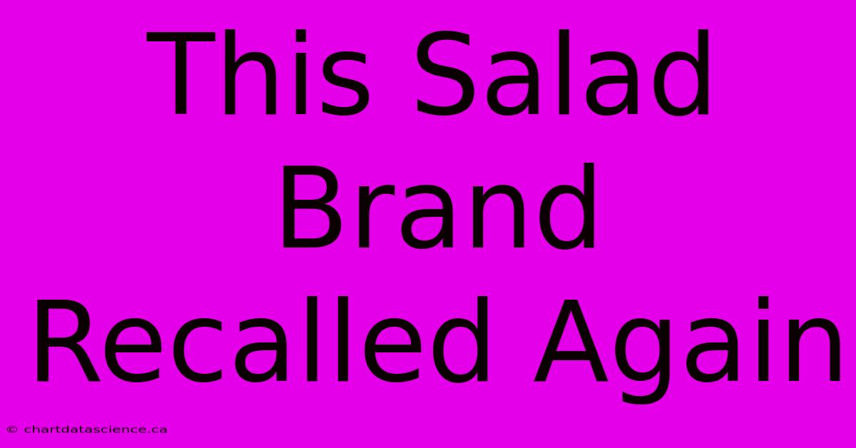 This Salad Brand Recalled Again