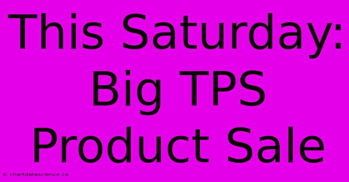 This Saturday: Big TPS Product Sale