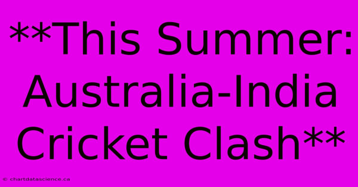 **This Summer: Australia-India Cricket Clash**