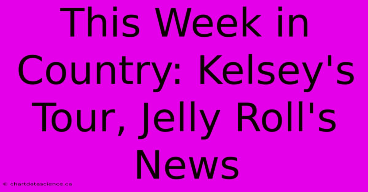 This Week In Country: Kelsey's Tour, Jelly Roll's News 