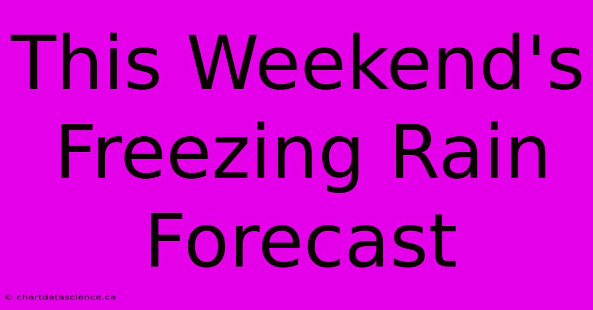 This Weekend's Freezing Rain Forecast