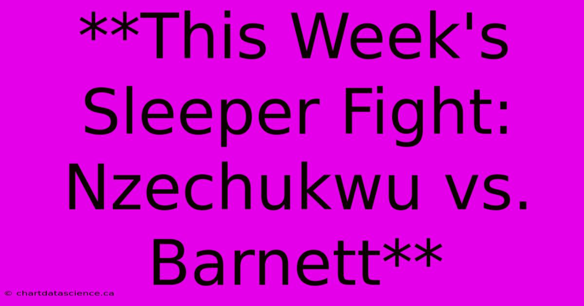 **This Week's Sleeper Fight: Nzechukwu Vs. Barnett**