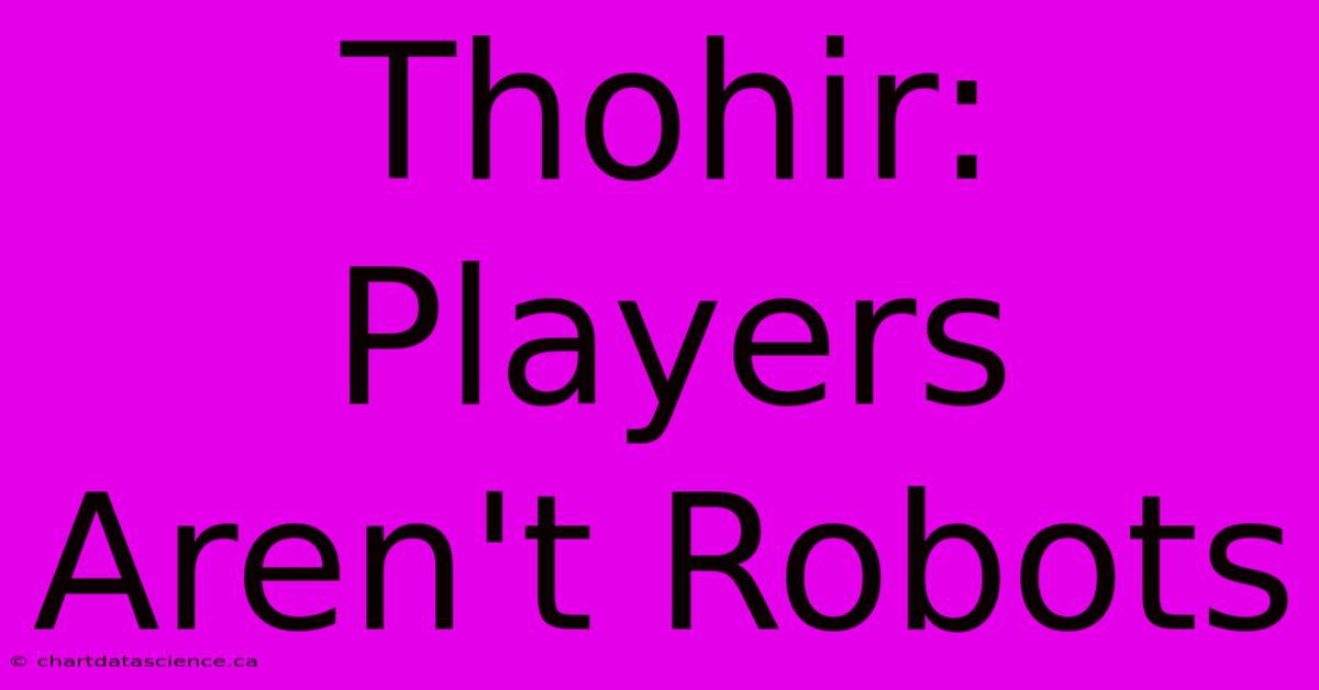 Thohir: Players Aren't Robots