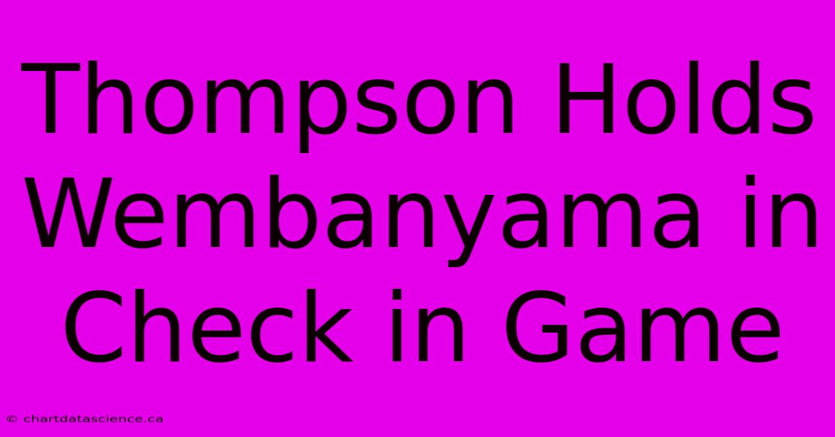 Thompson Holds Wembanyama In Check In Game