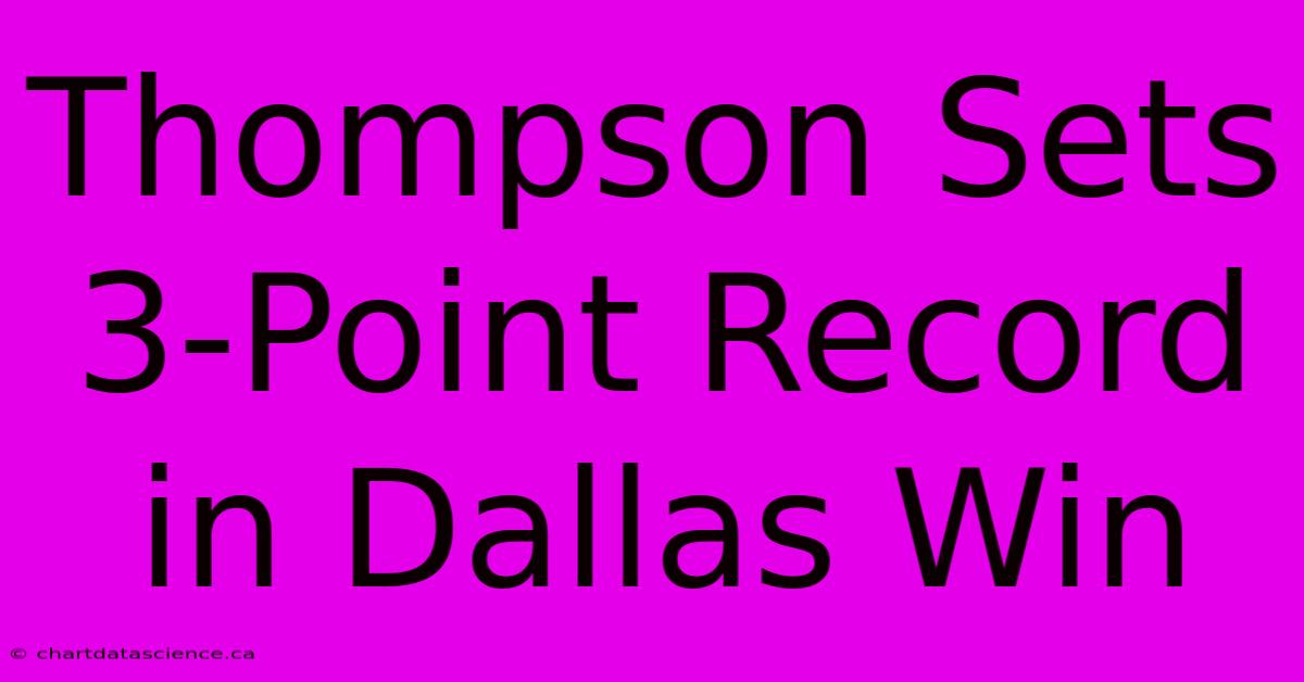 Thompson Sets 3-Point Record In Dallas Win