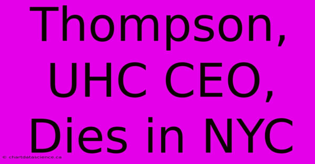 Thompson, UHC CEO, Dies In NYC