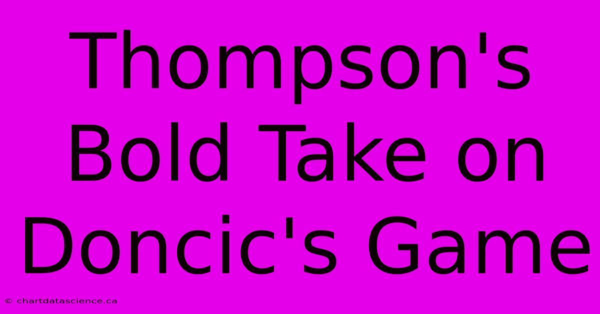 Thompson's Bold Take On Doncic's Game