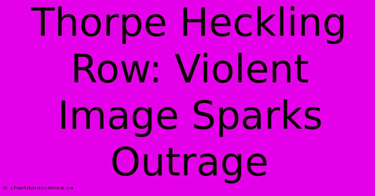 Thorpe Heckling Row: Violent Image Sparks Outrage