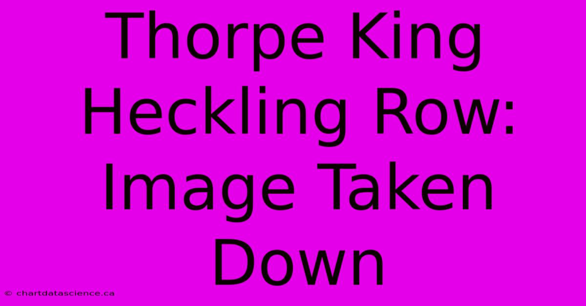 Thorpe King Heckling Row: Image Taken Down 