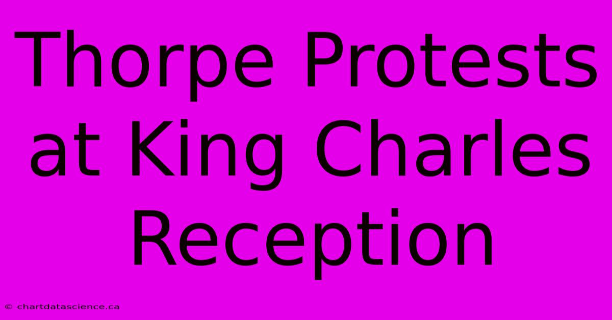 Thorpe Protests At King Charles Reception