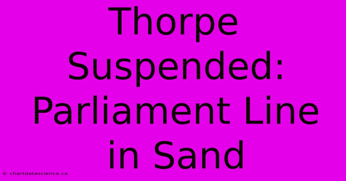 Thorpe Suspended: Parliament Line In Sand