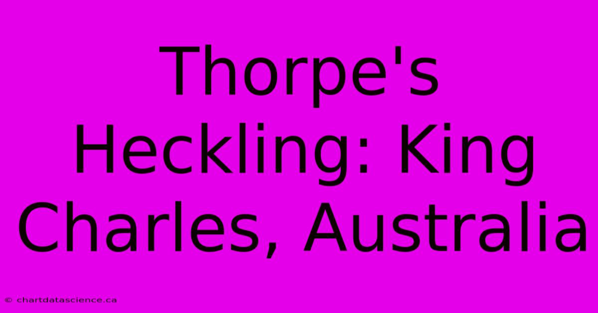 Thorpe's Heckling: King Charles, Australia