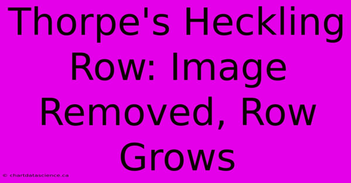 Thorpe's Heckling Row: Image Removed, Row Grows