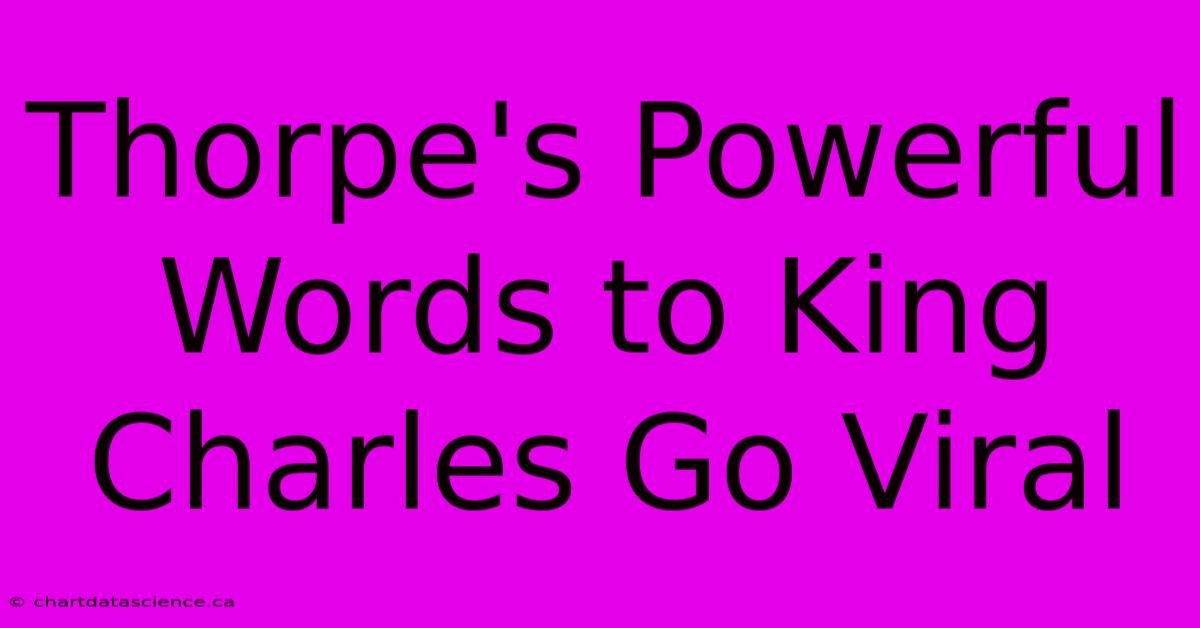 Thorpe's Powerful Words To King Charles Go Viral